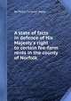 A state of facts in defence of His Majesty`s right to certain fee-farm rents in the county of Norfolk, By Philip Carteret Webb 
