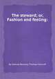 The steward; or, Fashion and feeling:, By Samuel Beazley, Thomas Holcroft 