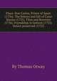 Plays: Don Carlos, Prince of Spain (1736). The history and fall of Caius Marius (1735). Titus and Berenice (1736). Friendship in fashion (1735). Venice preserved (1735), By Thomas Otway 