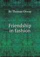 Friendship in fashion, By Thomas Otway 
