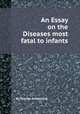 An Essay on the Diseases most fatal to infants, By George Armstrong 