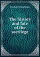 The history and fate of the sacrilege, By Henry Spelman 