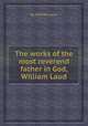 The works of the most reverend father in God, William Laud, By William Laud 