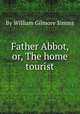 Father Abbot, or, The home tourist, By William Gilmore Simms 