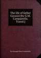 The life of father Gavazzi [by G.M.Campanella. Transl.]., By Giuseppe Maria Campanella 