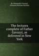 The lectures complete of Father Gavazzi, as delivered in New York, By Alessandro Gavazzi, Giovanni Battista Nicolini 