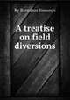 A treatise on field diversions, By Barnabas Simonds 