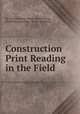 Construction Print Reading in the Field, By United States. Dept. of the Army, United States. Dept. of the Air Force 