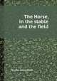 The Horse, in the stable and the field, By John Henry Walsh 