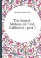 The Sunset-Midway oil field, California ; part 1, By Robert Wallace Pack 