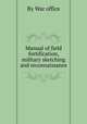 Manual of field fortification, military sketching and reconnaissance, By War office 