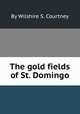 The gold fields of St. Domingo, By Wilshire S. Courtney 