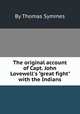 The original account of Capt. John Lovewell`s "great fight" with the Indians, By Thomas Symmes 