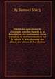 Traitй des operations de chirurgie, avec les figures & la description des instrumens qu`on y employ, & une introduction sur la nature & le traitement des plaies, des absces & des ulcйres, By Samuel Sharp 