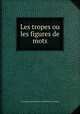 Les tropes ou les figures de mots, By Nicolas Louis Franзois de Neufchвteau (comte) 