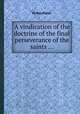 A vindication of the doctrine of the final perseverance of the saints ..., By Ray Potter 