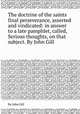The doctrine of the saints final perseverance, asserted and vindicated: in answer to a late pamphlet, called, Serious thoughts, on that subject. By John Gill, By John Gill 
