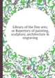 Library of the fine arts; or Repertory of painting, sculpture, architecture & engraving, 