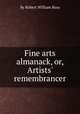 Fine arts almanack, or, Artists` remembrancer, By Robert William Buss 
