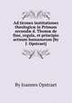 Ad tirones institutiones theologicж in Primam secundж d. Thomж de fine, regula, et principio actuum humanorum (by J. Opstraet)., By Joannes Opstraet 