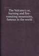 The Vulcano`s or, burning and fire-vomiting mountains, famous in the world, 