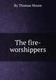 The fire-worshippers, By Thomas Moore 