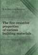 The fire-resistive properties of various building materials, By Richard Lewis Humphrey 