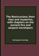 The Rosicrucians, their rites and mysteries, with chapters on the ancient fire and serpent worshipers, By Hargrave Jennings 