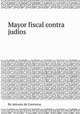 Mayor fiscal contra judios, By Antonio de Contreras 