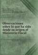 Observaciones sobre lo que ha sido desde su origen el Ministerio Fiscal, By Jose Marнa Huet, Antonio Benavides, Real Academia de la Historia (Espaсa) 