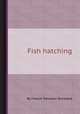 Fish hatching, By Francis Trevelyan Buckland 