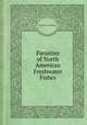 Parasites of North American Freshwater Fishes, By Glenn L. Hoffman 