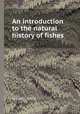 An introduction to the natural history of fishes, By James Wilson 