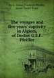 The voyages and five years` captivity in Algiers, of Doctor G.S.F. Pfeiffer, By G. Simon Friedrich Pfeiffer, Israel Daniel Rupp 