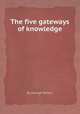 The five gateways of knowledge, By George Wilson 