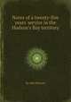 Notes of a twenty-five years` service in the Hudson`s Bay territory, By John McLean 