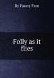 Folly as it flies, By Fanny Fern 