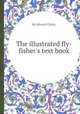 The illustrated fly-fisher`s text book, By Edward Chitty 