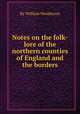Notes on the folk-lore of the northern counties of England and the borders, By William Henderson 