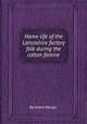 Home-life of the Lancashire factory folk during the cotton famine, By Edwin Waugh 