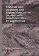 Irish folk lore: traditions and superstitions of the country: with humorous tales, by `Lageniensis`., By John O&#39;Hanlon 