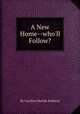 A New Home--who`ll Follow?, By Caroline Matilda Kirkland 