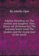 Adeline Mowbray, or, The mother and daughter. New, illustr. ed. [Followed by] The welcome home [and] The Quaker, and the young man of the world, By Amelia Opie 