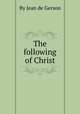 The following of Christ, By Jean de Gerson 