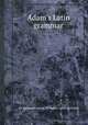 Adam`s Latin grammar, By Alexander Adam, Benjamin Apthorp Gould 
