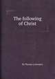 The following of Christ, By Thomas (а Kempis) 
