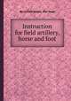 Instruction for field artillery, horse and foot, By United States. War Dept 