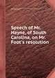 Speech of Mr. Hayne, of South Carolina, on Mr. Foot`s resolution, By Robert Young Hayne, United States. 21st Cong., 1st sess., 1829-1830. Senate 