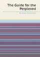 The Guide for the Perplexed, By Moses Maimonides 