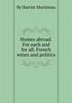 Homes abroad. For each and for all. French wines and politics, By Harriet Martineau 